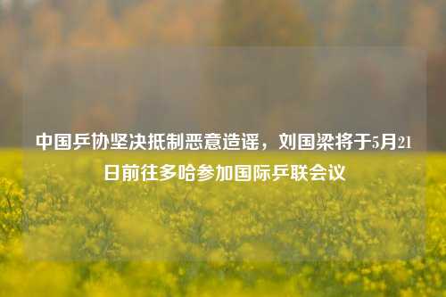 中国乒协坚决抵制恶意造谣，刘国梁将于5月21日前往多哈参加国际乒联会议  第1张