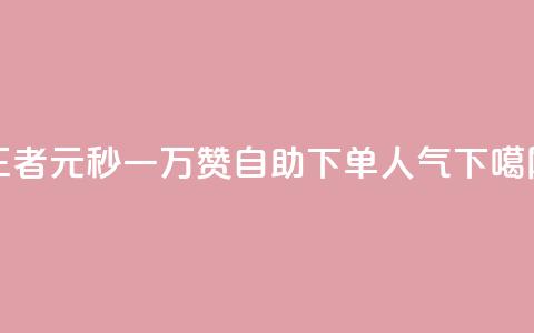 王者1元秒一万赞 - 自助下单dy人气 第1张 王者1元秒一万赞 - 自助下单dy人气 第1张