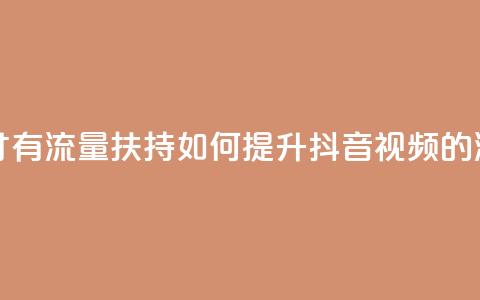 抖音怎样才有流量扶持 - 如何提升抖音视频的流量?~ 第1张 抖音怎样才有流量扶持 - 如何提升抖音视频的流量?~ 第1张