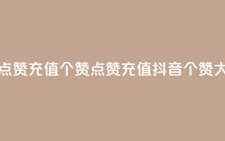 抖音点赞充值50个赞(点赞充值抖音50个赞大放送)