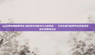 qq空间快速秒赞真实,拼多多充抖音为什么还贵点 - 今日头条万粉号可以卖多少钱 - 快手免费涨关注