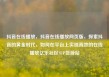 抖音在线播放，抖音在线播放网页版，探索抖音的黄金时代，如何在平台上实现高效的在线播放亿乐社区SUP货源站